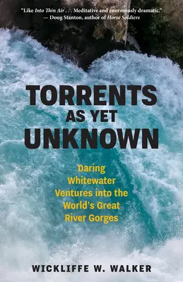 Torrentes aún desconocidos: Atrevidas aventuras en las aguas bravas de las grandes gargantas fluviales del mundo - Torrents as Yet Unknown: Daring Whitewater Ventures Into the World's Great River Gorges