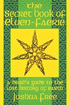 El Libro Secreto de Elven-Faerie: Guía del Druida para la Historia Perdida de la Tierra - The Secret Book of Elven-Faerie: A Druid's Guide to the Lost History of Earth