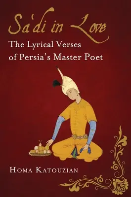 Sa'di enamorado: Los versos líricos del maestro de la poesía persa - Sa'di in Love: The Lyrical Verses of Persia's Master Poet