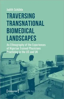 Atravesando paisajes biomédicos transnacionales: Una etnografía de las experiencias de médicos formados en Nigeria que ejercen en Estados Unidos y el Reino Unido - Traversing Transnational Biomedical Landscapes: An Ethnography of the Experiences of Nigerian-Trained Physicians Practicing in the Us and UK