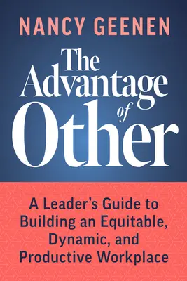 La ventaja del otro: Guía del líder para construir un lugar de trabajo equitativo, dinámico y productivo - The Advantage of Other: A Leader's Guide to Building an Equitable, Dynamic, and Productive Workplace