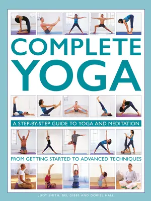 Yoga completo: Guía paso a paso del yoga y la meditación, desde la iniciación hasta las técnicas avanzadas - Complete Yoga: A Step-By-Step Guide to Yoga and Meditation from Getting Started to Advanced Techniques