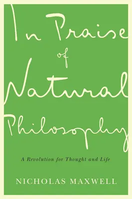 Elogio de la filosofía natural: Una revolución para el pensamiento y la vida - In Praise of Natural Philosophy: A Revolution for Thought and Life