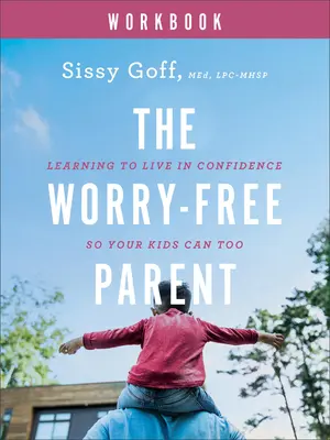 Libro de ejercicios para padres sin preocupaciones: Aprender a vivir con confianza para que sus hijos también puedan hacerlo - The Worry-Free Parent Workbook: Learning to Live in Confidence So Your Kids Can Too