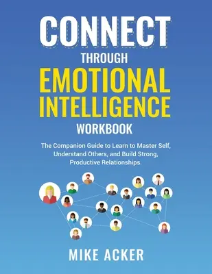 Conéctate a través del cuaderno de inteligencia emocional: La guía complementaria para aprender a dominarse a uno mismo, comprender a los demás y construir relaciones sólidas y productivas - Connect through Emotional Intelligence Workbook: The companion guide to learn to master self, understand others, and build strong, productive relation