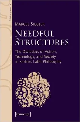 Estructuras necesarias: La dialéctica de la acción, la tecnología y la sociedad en la filosofía posterior de Sartre - Needful Structures: The Dialectics of Action, Technology, and Society in Sartre's Later Philosophy