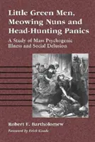 Hombrecillos verdes, monjas maulladoras y pánico a cazar cabezas: Un estudio de las enfermedades psicógenas masivas y los delirios sociales - Little Green Men, Meowing Nuns and Head-Hunting Panics: A Study of Mass Psychogenic Illness and Social Delusion