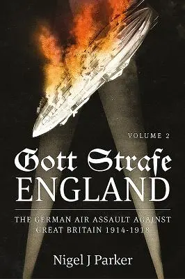 Gott Strafe England: El asalto aéreo alemán contra Gran Bretaña 1914-1918: Volumen 2 - Gott Strafe England: The German Air Assault Against Great Britain 1914-1918: Volume 2