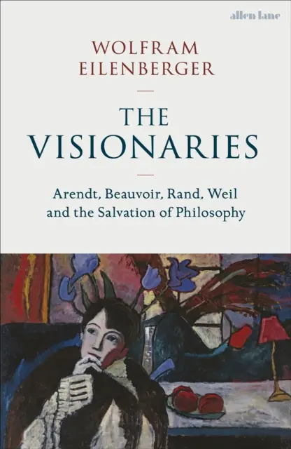 Visionarios - Arendt, Beauvoir, Rand, Weil y la salvación de la filosofía - Visionaries - Arendt, Beauvoir, Rand, Weil and the Salvation of Philosophy