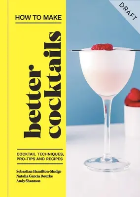 Cómo preparar mejores cócteles: Técnicas de coctelería, consejos profesionales y recetas - How to Make Better Cocktails: Cocktail Techniques, Pro-Tips and Recipes