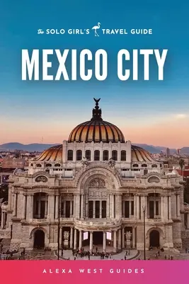 Ciudad de México: Guía de viajes para chicas solas - Mexico City: The Solo Girl's Travel Guide