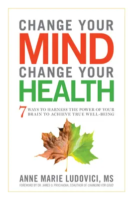 Cambia tu mente, cambia tu salud: 7 maneras de aprovechar el poder de tu cerebro para alcanzar el verdadero bienestar - Change Your Mind, Change Your Health: 7 Ways to Harness the Power of Your Brain to Achieve True Well-Being