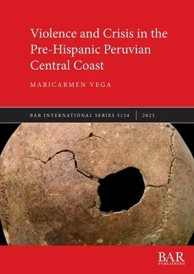 Violencia y crisis en la costa central peruana prehispánica - Violence and Crisis in the Pre-Hispanic Peruvian Central Coast