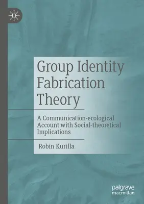 Group Identity Fabrication Theory: Un relato comunicativo-ecológico con implicaciones teórico-sociales - Group Identity Fabrication Theory: A Communication-Ecological Account with Social-Theoretical Implications