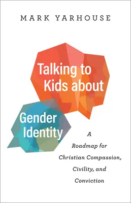 Hablar con los niños sobre la identidad de género: Una hoja de ruta para la compasión, el civismo y la convicción cristiana - Talking to Kids about Gender Identity: A Roadmap for Christian Compassion, Civility, and Conviction