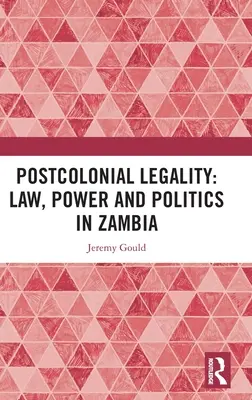 Legalidad poscolonial: Derecho, poder y política en Zambia - Postcolonial Legality: Law, Power and Politics in Zambia