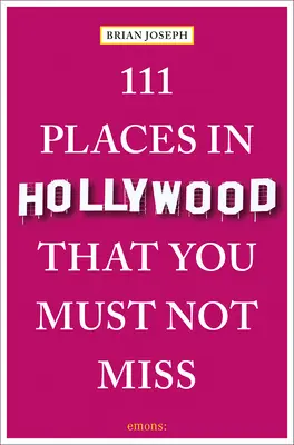 111 lugares de Hollywood que no debe perderse - 111 Places in Hollywood That You Must Not Miss