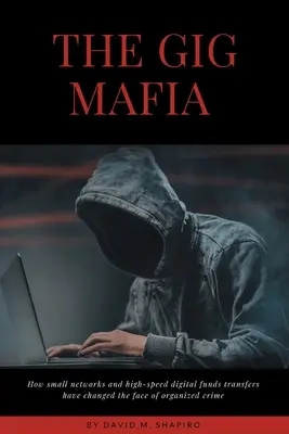 La Gigamafia: cómo las pequeñas redes y las transferencias digitales de fondos de alta velocidad han cambiado la faz de la delincuencia organizada - The Gig Mafia: How Small Networks and High-Speed Digital Funds Transfers Have Changed the Face of Organized Crime