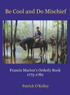 Be Cool and Do Mischief: El libro de ordenanza de Francis Marion - Be Cool and Do Mischief: Francis Marion's Orderly Book