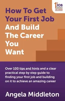 Cómo conseguir tu primer trabajo y construir la carrera que deseas: Más de 100 consejos y sugerencias y una guía clara y práctica, paso a paso, para encontrar tu primer trabajo y una carrera profesional. - How to Get Your First Job and Build the Career You Want: Over 100 Tips and Hints and a Clear Practical Step by Step Guide to Finding Your First Job an