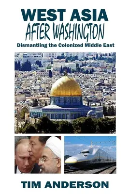 Asia Occidental después de Washington: El desmantelamiento del Oriente Próximo colonizado - West Asia After Washington: Dismantling the Colonized Middle East