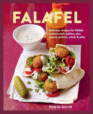 Falafel: Deliciosas recetas de empanadillas al estilo de Oriente Medio, además de salsas, encurtidos, ensaladas y panes - Falafel: Delicious Recipes for Middle Eastern-Style Patties, Plus Sauces, Pickles, Salads and Breads