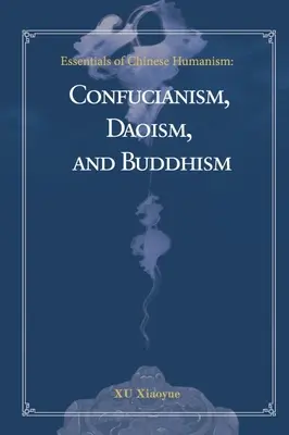 Lo esencial del humanismo chino: Confucianismo, daoísmo y budismo - Essentials of Chinese Humanism: Confucianism, Daoism, and Buddhism