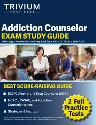 Guía de estudio para el examen de consejero de adicciones: 2 Pruebas Prácticas Completas y Libro de Preparación para IC&RC ADC, NCAC I, y CASAC - Addiction Counselor Exam Study Guide: 2 Full-Length Practice Tests and Prep Book for IC&RC ADC, NCAC I, and CASAC