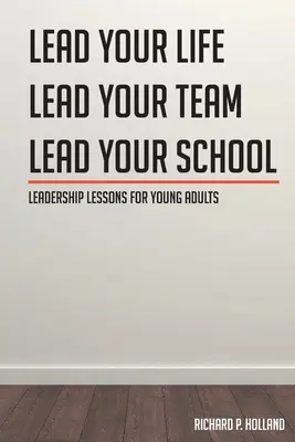 Lecciones de liderazgo para jóvenes adultos: Lidera tu vida Lidera tu equipo Lidera tu escuela - Leadership Lessons for Young Adults: Lead your Life Lead your Team Lead your School