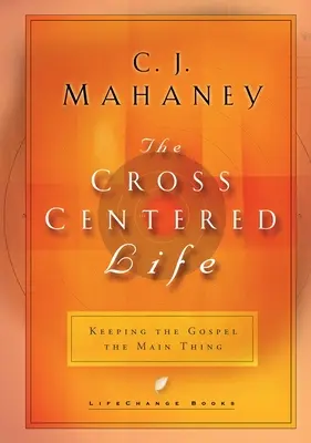La vida centrada en la cruz: Mantener el Evangelio como lo Principal - The Cross Centered Life: Keeping the Gospel the Main Thing