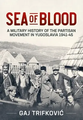 Mar de sangre: Historia militar del movimiento partisano en Yugoslavia 1941-45 - Sea of Blood: A Military History of the Partisan Movement in Yugoslavia 1941-45