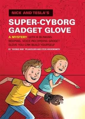 El guante supercyborg de Nick y Tesla: Un misterio con un guante que parpadea, pita y graba voces que puedes construir tú mismo. - Nick and Tesla's Super-Cyborg Gadget Glove: A Mystery with a Blinking, Beeping, Voice-Recording Gadget Glove You Can Build Yourself