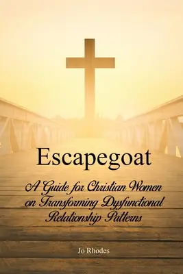 El chivo expiatorio: Guía para mujeres cristianas sobre la transformación de patrones disfuncionales de relación - Escapegoat: A Guide for Christian Women on Transforming Dysfunctional Relationship Patterns