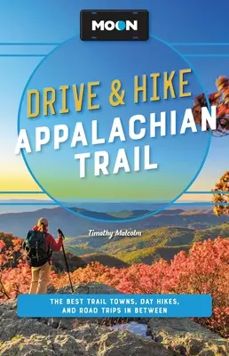 Moon Drive & Hike Appalachian Trail: Las mejores ciudades, excursiones de un día y viajes por carretera de la ruta - Moon Drive & Hike Appalachian Trail: The Best Trail Towns, Day Hikes, and Road Trips Along the Way