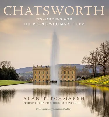 Chatsworth: Sus jardines y las personas que los crearon - Chatsworth: Its Gardens and the People Who Made Them