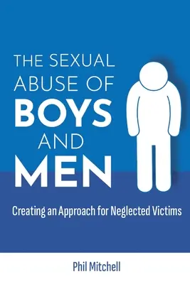 El abuso sexual de niños y hombres: La creación de un enfoque para las víctimas desatendidas - The Sexual Abuse of Boys and Men: Creating an Approach for Neglected Victims