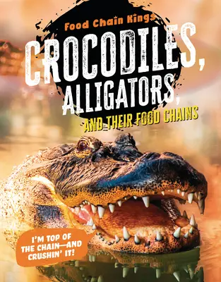 Cocodrilos y caimanes: Y sus cadenas alimentarias - Crocodiles and Alligators: And Their Food Chains