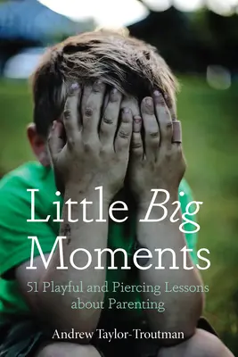 Pequeños grandes momentos: 51 lecciones lúdicas y penetrantes sobre la paternidad - Little Big Moments: 51 Playful and Piercing Lessons about Parenting
