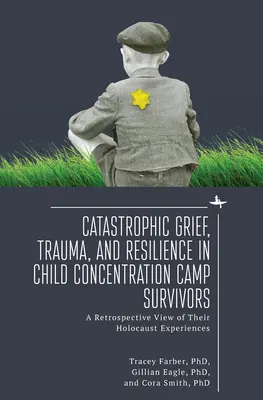 Duelo catastrófico, trauma y resiliencia en niños supervivientes de campos de concentración: Una visión retrospectiva de sus experiencias en el Holocausto - Catastrophic Grief, Trauma, and Resilience in Child Concentration Camp Survivors: A Retrospective View of Their Holocaust Experiences