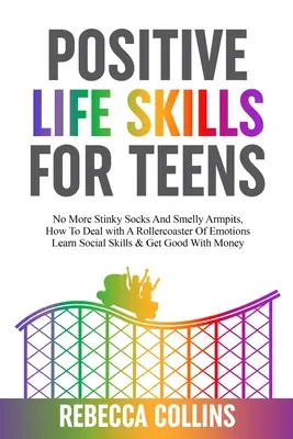 Habilidades de vida positivas para adolescentes: No más calcetines apestosos y axilas malolientes, cómo lidiar con una montaña rusa de emociones, aprender habilidades sociales y hacer el bien. - Positive Life Skills For Teens: No More Stinky Socks And Smelly Armpits, How To Deal With A Rollercoaster Of Emotions, Learn Social Skills & Get Good