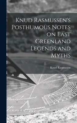 Notas póstumas de Knud Rasmussen sobre leyendas y mitos de Groenlandia Oriental - Knud Rasmussen's Posthumous Notes on East Greenland Legends and Myths