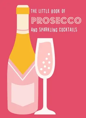 El pequeño libro del Prosecco y los cócteles espumosos - The Little Book of Prosecco and Sparkling Cocktails