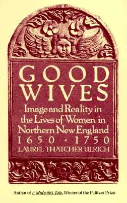 Good Wives: Imagen y realidad en la vida de las mujeres del norte de Nueva Inglaterra, 1650-1750 - Good Wives: Image and Reality in the Lives of Women in Northern New England, 1650-1750