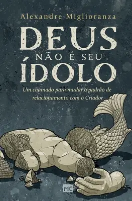 Deus no seu dolo: Un chamado para mudar o padro de relacionamento com o Criador - Deus no  seu dolo: Um chamado para mudar o padro de relacionamento com o Criador