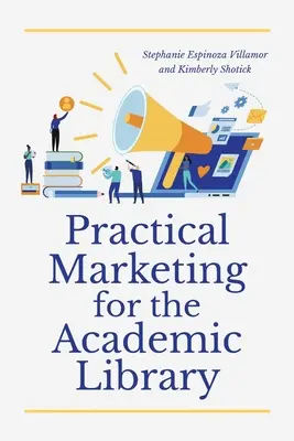 Marketing práctico para la biblioteca académica - Practical Marketing for the Academic Library