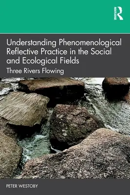 Comprender la práctica reflexiva fenomenológica en los ámbitos social y ecológico: Tres ríos que fluyen - Understanding Phenomenological Reflective Practice in the Social and Ecological Fields: Three Rivers Flowing