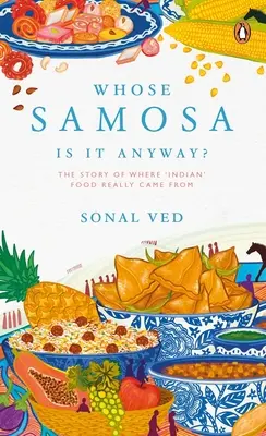 ¿De quién es la samosa? La historia del verdadero origen de la comida india - Whose Samosa Is It Anyway?: The Story of Where 'Indian' Food Really Came from