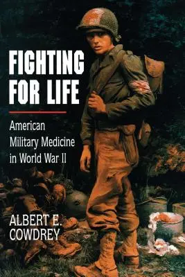 Luchando por la vida: La medicina militar estadounidense en la Segunda Guerra Mundial - Fighting for Life: American Military Medicine in World War II