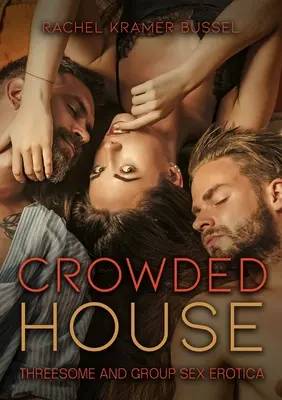 Crowded House: Tríos y sexo en grupo erótico - Crowded House: Threesome and Group Sex Erotica