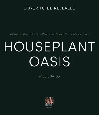 Oasis de plantas de interior: Guía para el cuidado de las plantas y su decoración - Houseplant Oasis: A Guide to Caring for Your Plants + Styling Them in Your Home